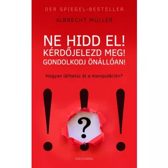 Ne hidd el! Kérdőjelezd meg! Gondolkozz önállóan!