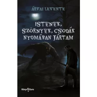 Istenek, szörnyek, csodák nyomában jártam